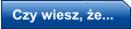 Czy wiesz